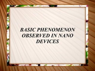 BASIC PHENOMENON OBSERVED IN NANO DEVICES 