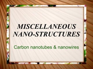 MISCELLANEOUS NANO-STRUCTURES Carbon nanotubes & nanowires 