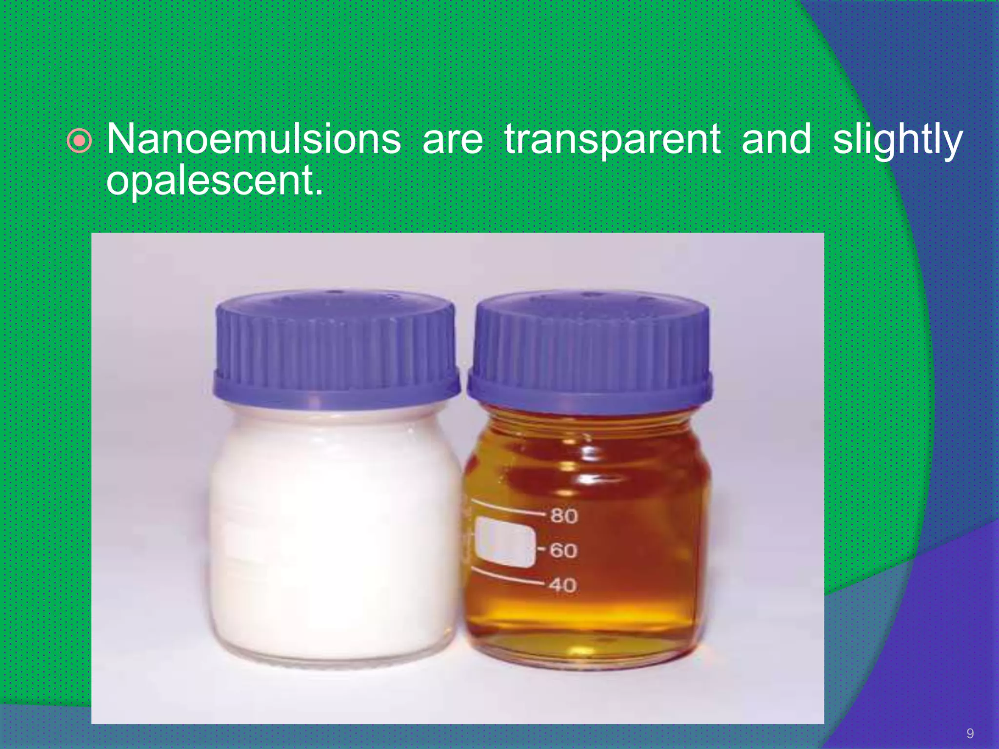    Nanoemulsions are transparent and slightly
    opalescent.




                                                 9
 