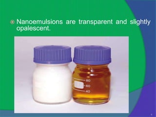    Nanoemulsions are transparent and slightly
    opalescent.




                                                 9
 