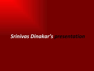 Srinivas   Dinakar’s  presentation 