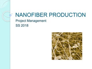 NANOFIBER PRODUCTION
Project Management
SS 2018
 