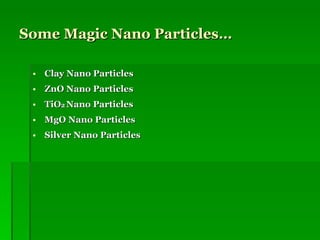 Some Magic Nano Particles… Clay Nano Particles ZnO Nano Particles TiO 2   Nano Particles MgO Nano Particles Silver Nano Particles 