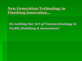 New Generation Technology in Finishing Innovation… Its nothing but Art of Nanotechnology in  Textile finishing & innovation! 