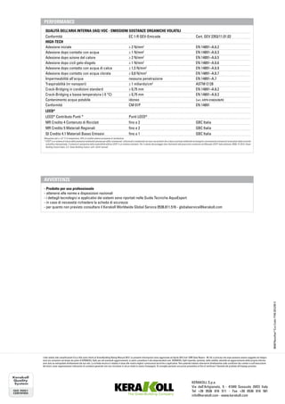Kerakoll S.p.a.
Via dell’Artigianato, 9 - 41049 Sassuolo (MO) Italy
Tel +39 0536 816 511 - Fax +39 0536 816 581
info@kerakoll.com - www.kerakoll.com
I dati relativi alle classificazioni Eco e Bio sono riferiti al GreenBuilding Rating Manual 2012. Le presenti informazioni sono aggiornate ad Aprile 2012 (ref. GBR Data Report - 05.12); si precisa che esse possono essere soggette ad integra-
zioni e/o variazioni nel tempo da parte di KERAKOLL SpA; per tali eventuali aggiornamenti, si potrà consultare il sito www.kerakoll.com. KERAKOLL SpA risponde, pertanto, della validità, attualità ed aggiornamento delle proprie informa-
zioni solo se estrapolate direttamente dal suo sito. La scheda tecnica è redatta in base alle nostre migliori conoscenze tecniche e applicative. Non potendo tuttavia intervenire direttamente sulle condizioni dei cantieri e sull’esecuzione
dei lavori, esse rappresentano indicazioni di carattere generale che non vincolano in alcun modo la nostra Compagnia. Si consiglia pertanto una prova preventiva al fine di verificare l’idoneità del prodotto all’impiego previsto.
Qualità dell’aria interna (IAQ) VOC - Emissioni sostanze organiche volatili
Conformità	 EC 1-R GEV-Emicode	 Cert. GEV 2353/11.01.02
HIGH-Tech
Adesione iniziale	 ≥ 2 N/mm2
	 EN 14891–A.6.2
Adesione dopo contatto con acqua	 ≥ 1 N/mm2
	 EN 14891–A.6.3
Adesione dopo azione del calore	 ≥ 2 N/mm2
	 EN 14891–A.6.5
Adesione dopo cicli gelo-disgelo	 ≥ 1 N/mm2
	 EN 14891–A.6.6
Adesione dopo contatto con acqua di calce	 ≥ 1,5 N/mm2
	 EN 14891–A.6.9
Adesione dopo contatto con acqua clorata	 ≥ 0,8 N/mm2
	 EN 14891–A.6.7
Impermeabilità all’acqua	 nessuna penetrazione	 EN 14891–A.7
Traspirabilità (nr nanopori)	 ≥ 1 miliardo/cm2
	 ASTM E128
Crack-Bridging in condizioni standard	 ≥ 0,75 mm	 EN 14891–A.8.2
Crack-Bridging a bassa temperatura (-5 °C)	 ≥ 0,75 mm	 EN 14891–A.8.3
Contenimento acqua potabile	 idoneo	 Cert. ARPA 016824/06/RE
Conformità	 CM 01P	 EN 14891
LEED®
LEED®
Contributo Punti *	 Punti LEED®
MR Credito 4 Contenuto di Riciclati	 fino a 2	 GBC Italia
MR Credito 5 Materiali Regionali	 fino a 2	 GBC Italia
QI Credito 4.1 Materiali Basso Emissivi	 fino a 1	 GBC Italia
Rilevazione dati a +23 °C di temperatura, 50% di umidità relativa ed assenza di ventilazione.
* LEED®
è un sistema di misura delle prestazioni ambientali pensato per edifici commerciali, istituzionali e residenziali sia nuovi sia esistenti che si basa su principi ambientali ed energetici comunemente riconosciuti ed accettati dalla comunità
scientifica internazionale. Il sistema di valutazione della sostenibilità edilizia LEED®
è un sistema volontario. Per il calcolo del punteggio fare riferimento alle prescrizioni contenute nel Manuale LEED®
Italia (edizione 2009). © 2010, Green
Building Council Italia, U.S. Green Building Council, tutti i diritti riservati
Performance
- Prodotto per uso professionale
- attenersi alle norme e disposizioni nazionali
- i dettagli tecnologici e applicativi dei sistemi sono riportati nelle Guide Tecniche AquaExpert
- in caso di necessità richiedere la scheda di sicurezza
- per quanto non previsto consultare il Kerakoll Worldwide Global Service 0536.811.516 - globalservice@kerakoll.com
Avvertenze
00497Nanoflex®
EcoCode:F7492012/05II
 