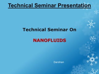 Technical Seminar Presentation
Technical Seminar On
NANOFLUIDS
Darshan
 