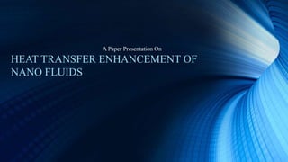 A Paper Presentation On
HEAT TRANSFER ENHANCEMENT OF
NANO FLUIDS
 