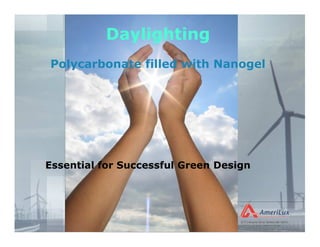 Daylighting
Polycarbonate filled with Nanogel




Essential for Successful Green Design
 
