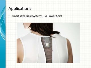 Applications
• Smart Wearable Systems – A Power Shirt
 