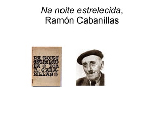 Na noite estrelecida,
Ramón Cabanillas

 