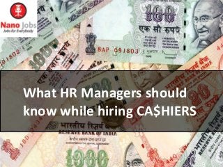 What HR Managers should
know while hiring CA$HIERS

 