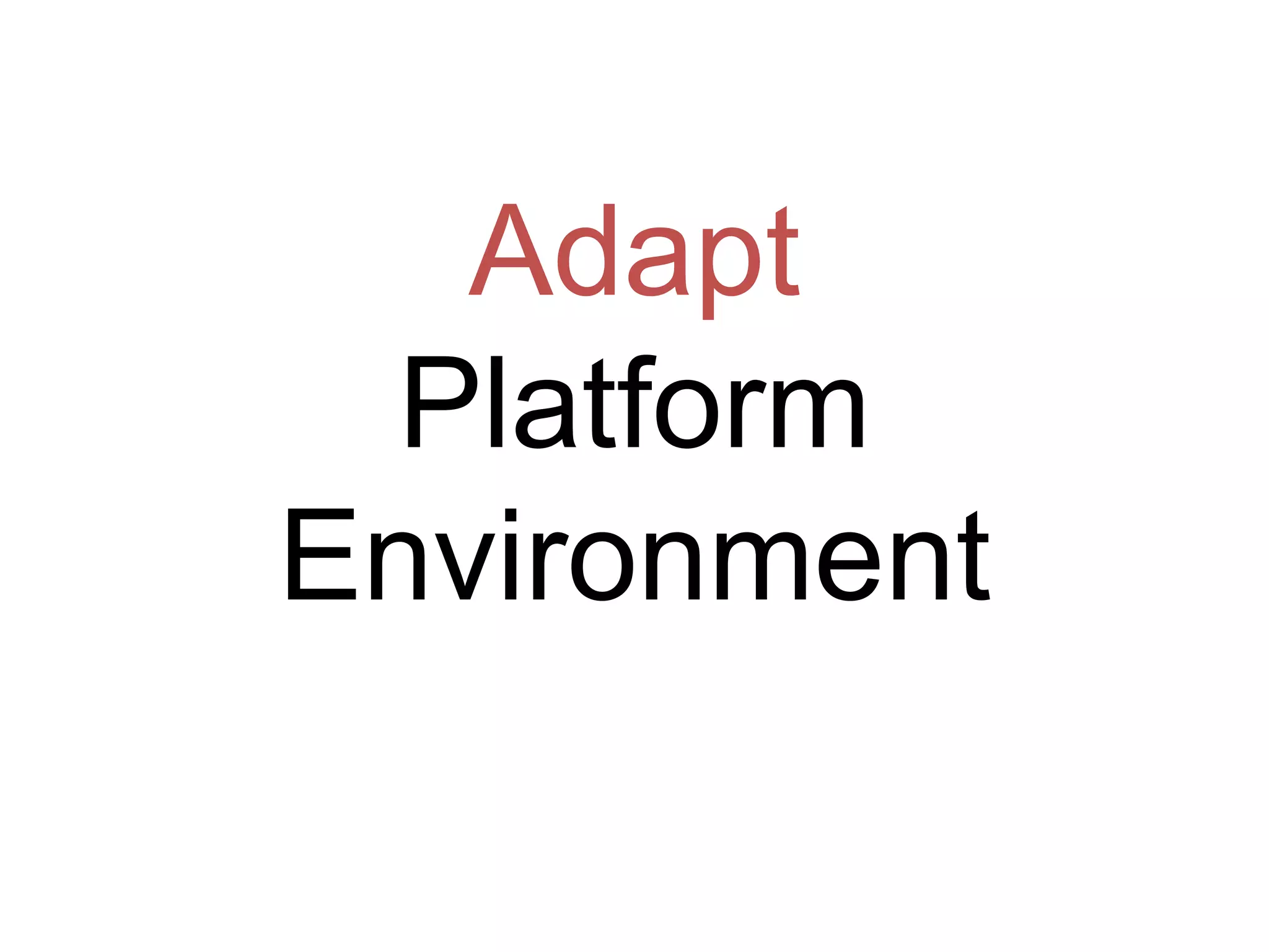 Adapt
Platform
Environment
 