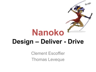 Nanoko
Design – Deliver - Drive
Clement Escoffier
Thomas Leveque
 