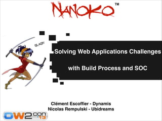 Solving Web Applications Challenges!

!

with Build Process and SOC!

Clément Escofﬁer - Dynamis!
Nicolas Rempulski - Ubidreams

 
