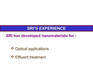 SRI’S EXPERIENCE
SRI has developed nanomaterials for :
 Optical applications
 Effluent treatment
 