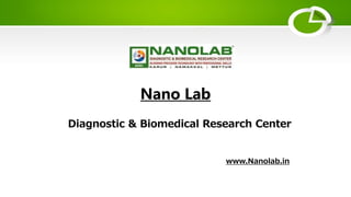 Nano Lab
Diagnostic & Biomedical Research Center
www.Nanolab.in
 