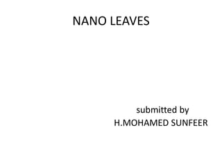 NANO LEAVES
submitted by
H.MOHAMED SUNFEER
 