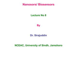 Nanosors/ Biosensors
Lecture No 8
By
Dr. Sirajuddin
NCEAC, University of Sindh, Jamshoro
 