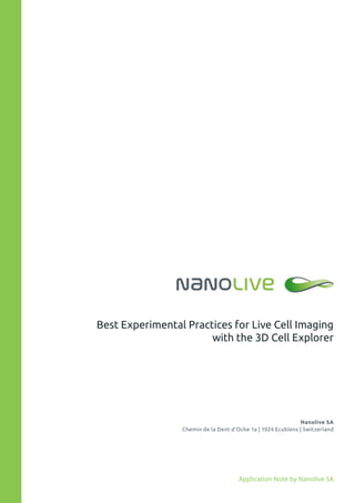 Best Experimental Practices for Live Cell Imaging
with the 3D Cell Explorer
Nanolive SA
Chemin de la Dent d‘Oche 1a | 1024 Ecublens | Switzerland
Application Note by Nanolive SA
 