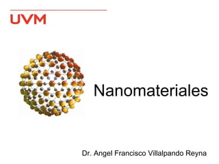 Dr. Angel Francisco Villalpando Reyna
Nanomateriales
 