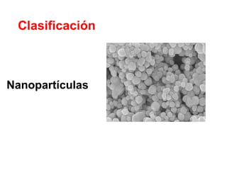 Clasificación
Nanopartículas
 
