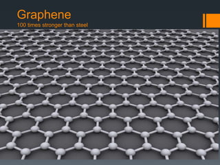 Graphene 
100 times stronger than steel 
 