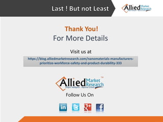 Follow Us On
Thank You!
For More Details
Visit us at
https://blog.alliedmarketresearch.com/nanomaterials-manufacturers-
prioritize-workforce-safety-and-product-durability-333
 