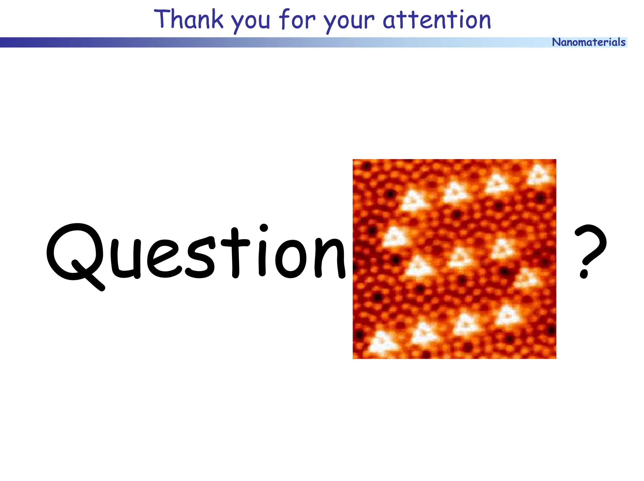 Nanomaterials
Thank you for your attention
Question ?
 