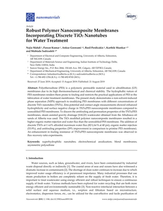 Nanomaterials 2019, 9, 1186; doi:10.3390/nano9091186 www.mdpi.com/journal/nanomaterials
Article
Robust Polymer Nanocomposite Membranes
Incorporating Discrete TiO2 Nanotubes
for Water Treatment
Najia Mahdi 1, Pawan Kumar 1, Ankur Goswami 1,2, Basil Perdicakis 3,, Karthik Shankar 1,*
and Mohtada Sadrzadeh 4,*
1 Department of Electrical and Computer Engineering, University of Alberta, Edmonton,
AB T6G1H9, Canada
2 Department of Materials Science and Engineering, Indian Institute of Technology Delhi,
New Delhi 110016, India
3 Suncor Energy Inc., P.O. Box 2844, 150-6th Ave. SW, Calgary, AB T2P3E3, Canada
4 Department of Mechanical Engineering, University of Alberta, Edmonton, AB T6G1H9, Canada
* Correspondence: kshankar@ualberta.ca (K.S.); sadrzade@ualberta.ca (M.S.);
Tel.: +1-780-492-1354 (K.S.); +1-780-492-8745 (M.S.)
Received: 27 June 2019; Accepted: 13 August 2019; Published: 21 August 2019
Abstract: Polyethersulfone (PES) is a polymeric permeable material used in ultrafiltration (UF)
membranes due to its high thermomechanical and chemical stability. The hydrophobic nature of
PES membranes renders them prone to fouling and restricts the practical applications of PES in the
fabrication of water treatment membranes. The present study demonstrates a non-solvent-induced
phase separation (NIPS) approach to modifying PES membranes with different concentrations of
discrete TiO2 nanotubes (TNTs). Zeta potential and contact angle measurements showed enhanced
hydrophilicity and surface negative charge in TNTs/PES nanocomposite membranes compared to
unmodified PES membranes. To discern the antifouling and permeation properties of the TNTs/PES
membranes, steam assisted gravity drainage (SAGD) wastewater obtained from the Athabasca oil
sands of Alberta was used. The TiO2 modified polymer nanocomposite membranes resulted in a
higher organic matter rejection and water flux than the unmodified PES membrane. The addition of
discrete TNTs at 1 wt% afforded maximum water flux (82 L/m2 h at 40 psi), organic matter rejection
(53.9%), and antifouling properties (29% improvement in comparison to pristine PES membrane).
An enhancement in fouling resistance of TNTs/PES nanocomposite membranes was observed in
flux recovery ratio experiments.
Keywords: superhydrophilic nanotubes; electrochemical anodization; blend membranes;
asymmetric polysulfone
1. Introduction
Water sources, such as lakes, groundwater, and rivers, have been contaminated by industrial
waste disposal directly or indirectly [1]. The coastal areas of seas and oceans have also witnessed a
dramatic increase in contaminants [2]. The shortage of clean water continues to increase due to which
improved water usage efficiency is of paramount importance. Many industrial processes that use
steam production in boilers are completely reliant on the supply of fresh water. Therefore, it is
important to treat wastewater using energy efficient and robust techniques to ensure a continuous
supply of fresh water. Various methods have been explored for water recycling that are both more
energy efficient and environmentally sustainable [3]. Non-reactive interfacial interaction between a
solid surface and aqueous medium, i.e., sorption and filtration based on microstructure,
electrostatics, dispersion forces, etc., can be utilized for the cost-effective and facile purification of
 