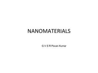NANOMATERIALS
G V S R Pavan Kumar
 
