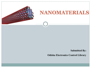 NANOMATERIALS
Submitted By:
Odisha Electronics Control Library
 