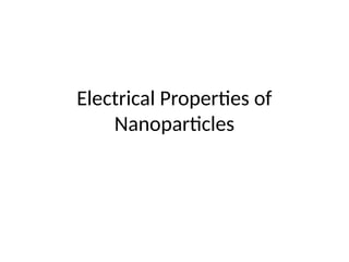 Electrical Properties of
Nanoparticles
 