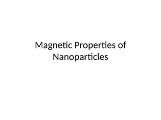 Magnetic Properties of
Nanoparticles
 