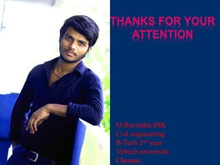 M.Ravindra SSK
Cvil engineering
B-Tech 2nd year
Veltech university
Chennai.
 