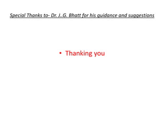 Special Thanks to- Dr. J..G. Bhatt for his guidance and suggestions
• Thanking you
 