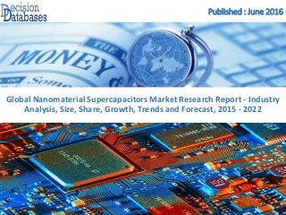 Published : June 2016
Global Nanomaterial Supercapacitors Market Research Report - Industry
Analysis, Size, Share, Growth, Trends and Forecast, 2015 - 2022
 