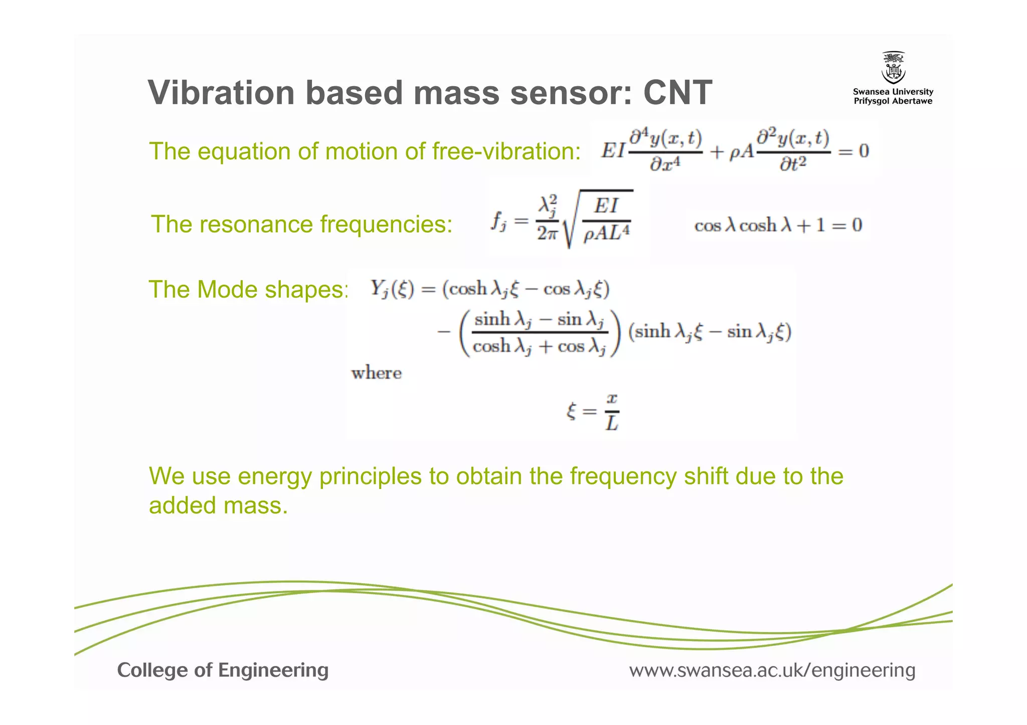 Vibration based mass sensor: CNT
The equation of motion of free-vibration:

The resonance frequencies:

The Mode shapes:




We use energy principles to obtain the frequency shift due to the
added mass.
 