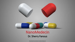 http://www.free-powerpoint-templates-design.com
NanoMedecin
Dr. Sherry Fanous
 