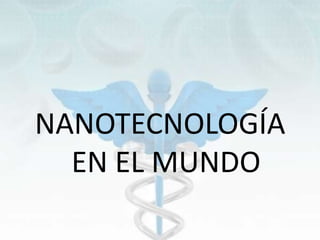 NANOTECNOLOGÍA
EN EL MUNDO
 