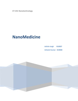 CY-241 Nanotechnology

NanoMedicine
Ashish singh

B10007

Ashwini kumar B10008

 