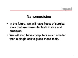 In the future, we will have fleets of surgical tools that are molecular both in size and precision. We will also have computers much smaller than a single cell to guide those tools. Impact Nanomedicine 