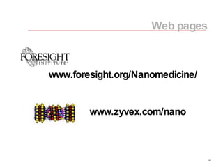 Web pages www.foresight.org/Nanomedicine/ www.zyvex.com/nano 