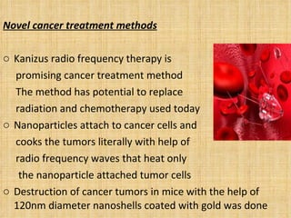 <ul><li>Novel cancer treatment methods </li></ul><ul><li>Kanizus radio frequency therapy is </li></ul><ul><li>promising ca...