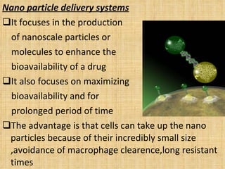 <ul><li>Nano particle delivery systems </li></ul><ul><li>It focuses in the production  </li></ul><ul><li>of nanoscale part...