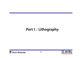 4
Part I : Lithography
 