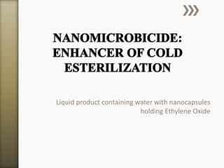 Liquid product containing water with nanocapsules
holding Ethylene Oxide
 