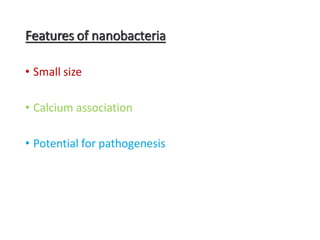 Features of nanobacteria
• Small size
• Calcium association
• Potential for pathogenesis
 