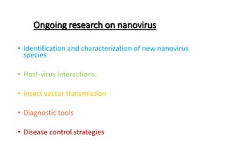 Ongoing research on nanovirus
• Identification and characterization of new nanovirus
species
• Host-virus interactions:
• Insect vector transmission
• Diagnostic tools
• Disease control strategies
 
