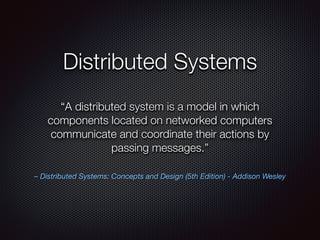 – Distributed Systems: Concepts and Design (5th Edition) - Addison Wesley
“A distributed system is a model in which
compon...