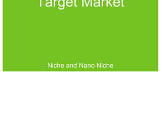 Target Market

Niche and Nano Niche

 